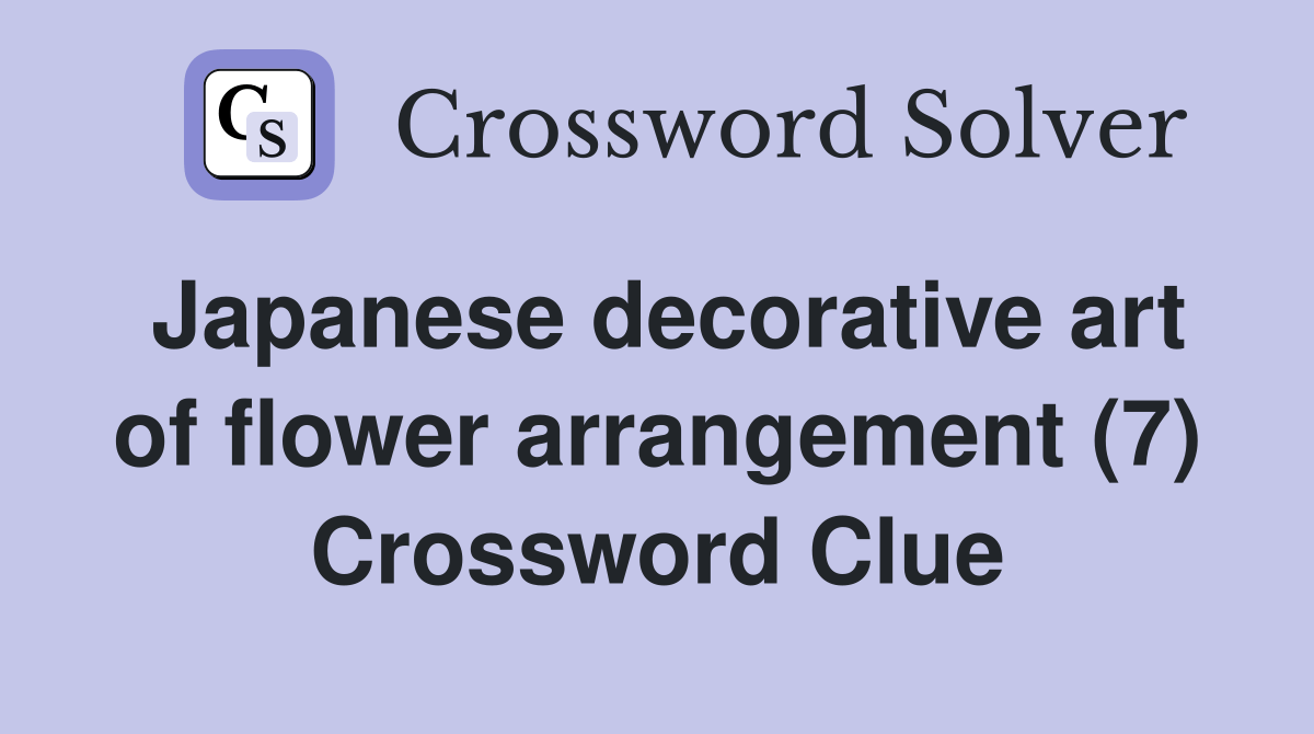 Japanese decorative art of flower arrangement (7) Crossword Clue